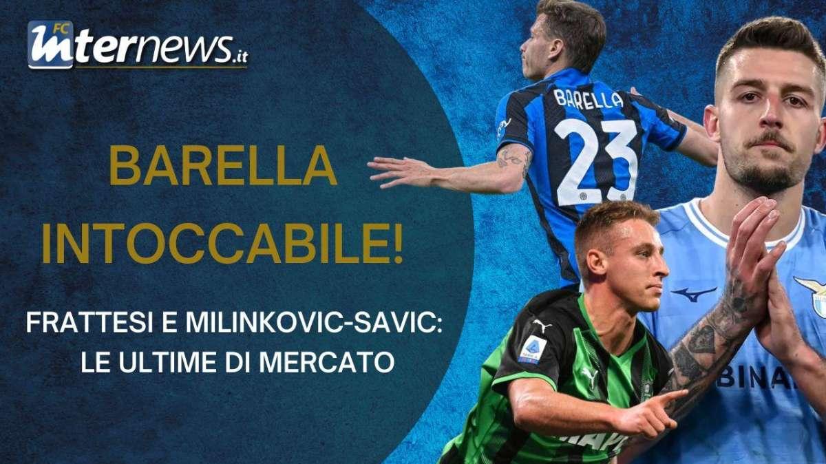 VIDEO - BARELLA INTOCCABILE! Da FRATTESI a MILINKOVIC-SAVIC: le ULTIME di MERCATO
