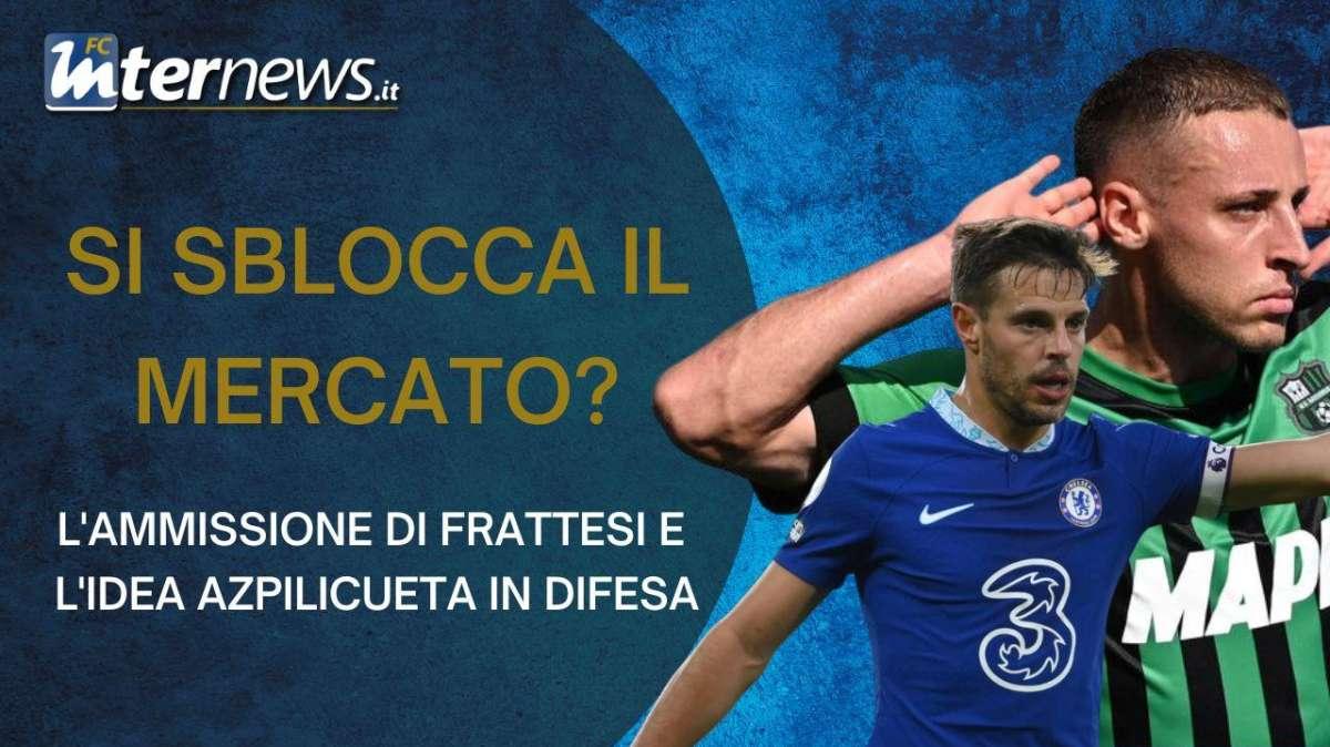VIDEO - L'AMMISSIONE di FRATTESI e l'IDEA AZPILICUETA: si SBLOCCA il MERCATO dell'INTER?