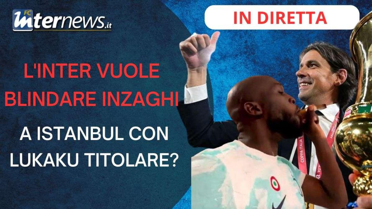 Il SALOTTO di FcInterNews (#63) - L'INTER vuole BLINDARE INZAGHI. Lukaku TITOLARE a ISTANBUL?