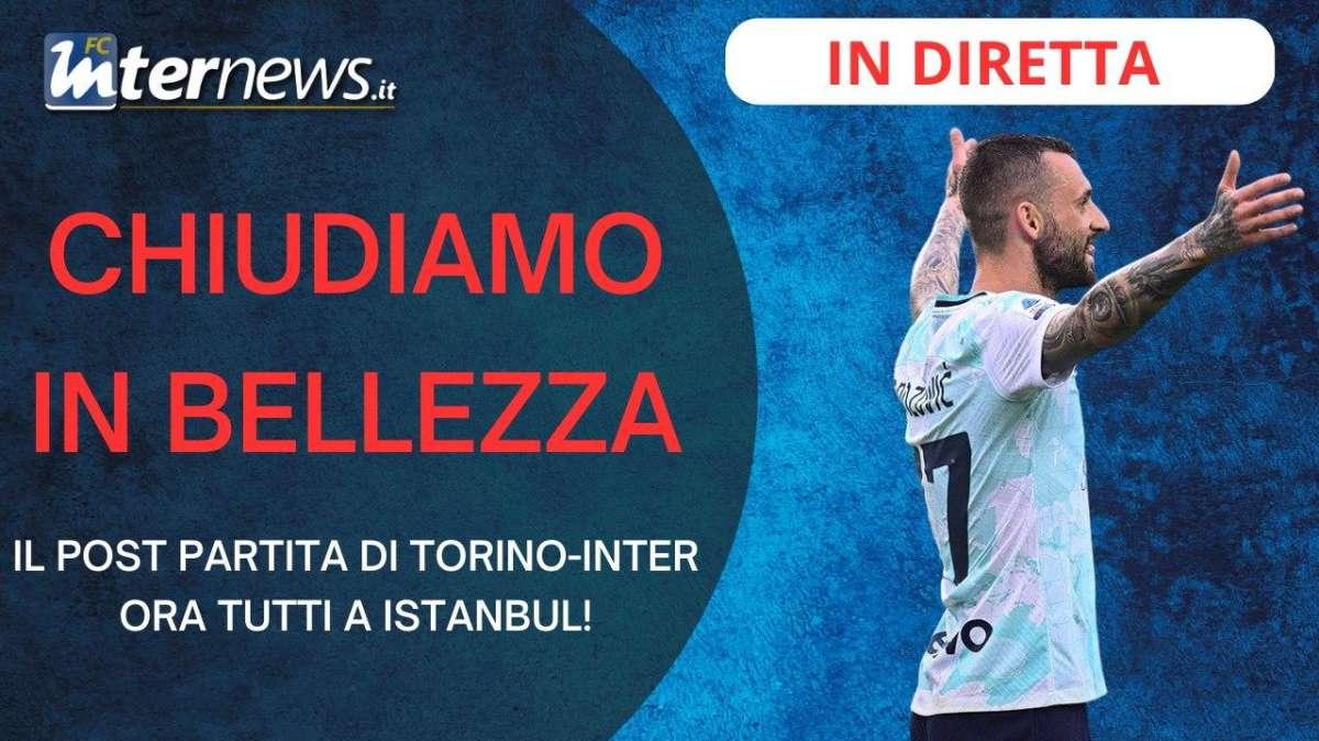 Il POST PARTITA di TORINO-INTER. CHIUDIAMO in BELLEZZA! E ora TUTTI a ISTANBUL!