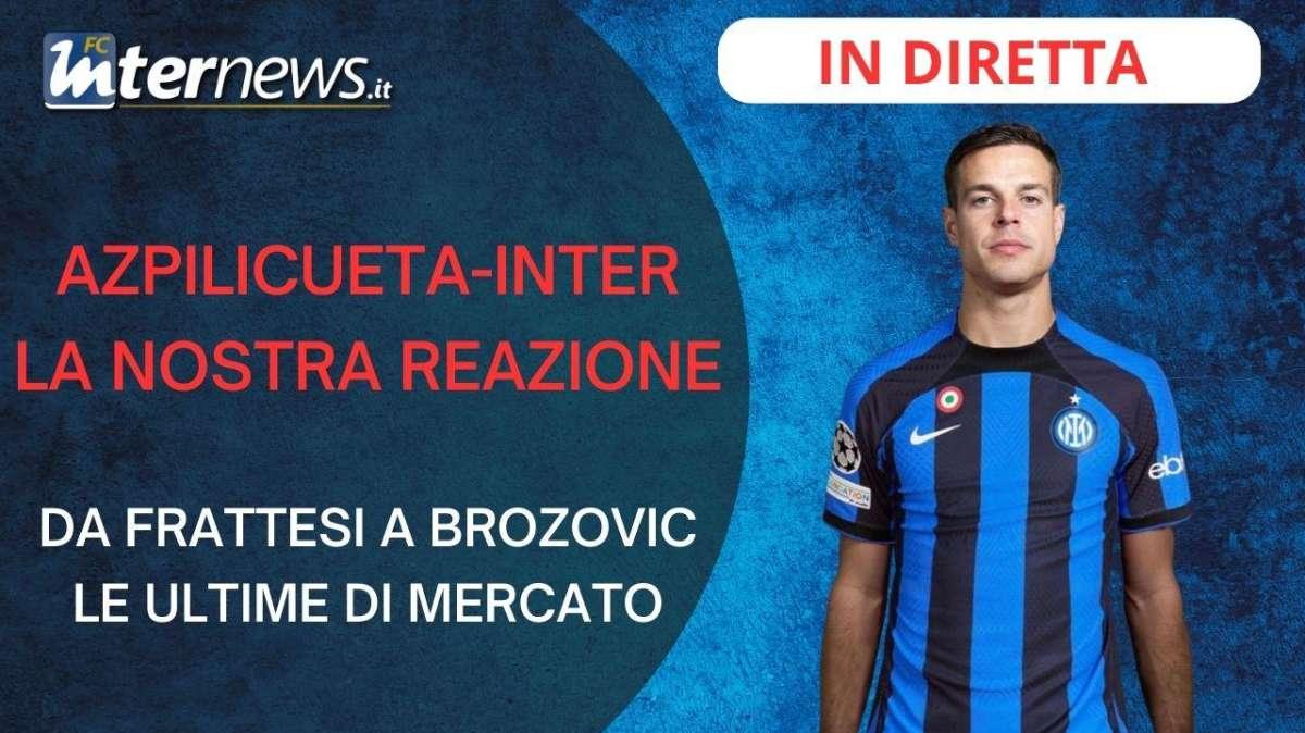 AZPILICUETA all'INTER: la NOSTRA REAZIONE. Le ULTIME di MERCATO