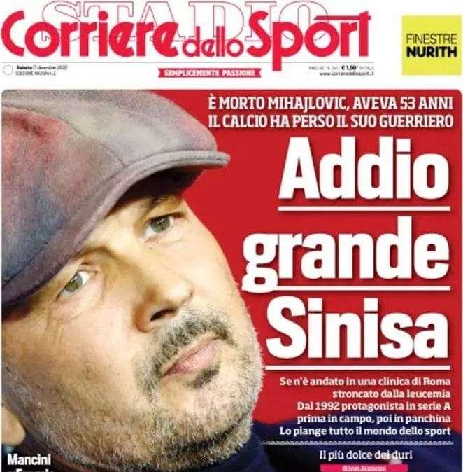 Il Corriere dello Sport titola in apertura: "Addio grande Sinisa"