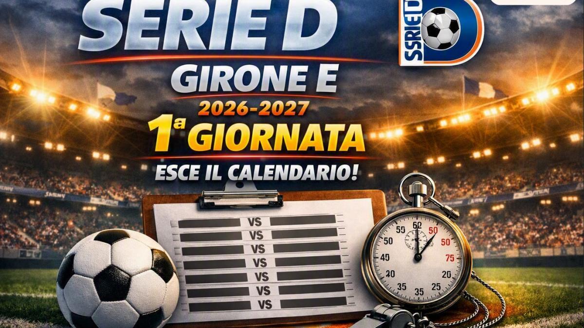 Serie D 2026-2027: ecco la 1° giornata del girone E