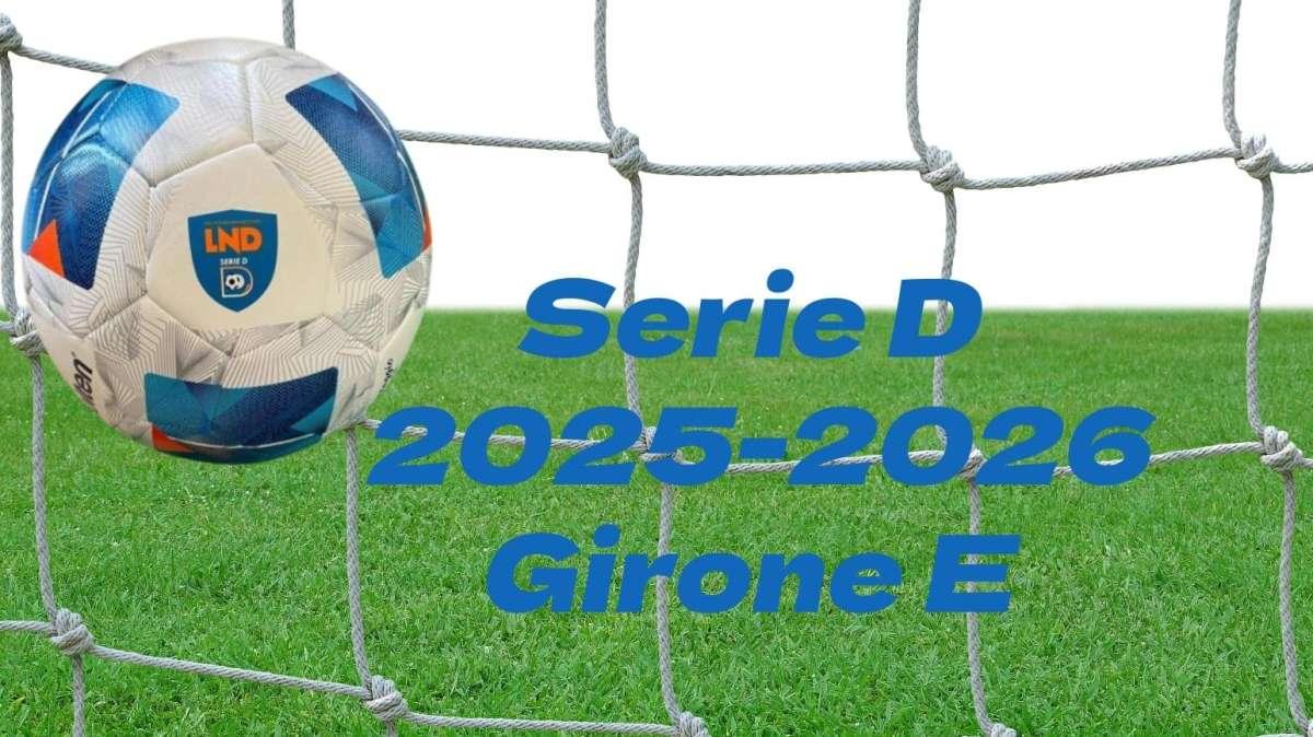 UFFICIALE: Serie D 2025-2026, ecco i club inseriti nel girone E