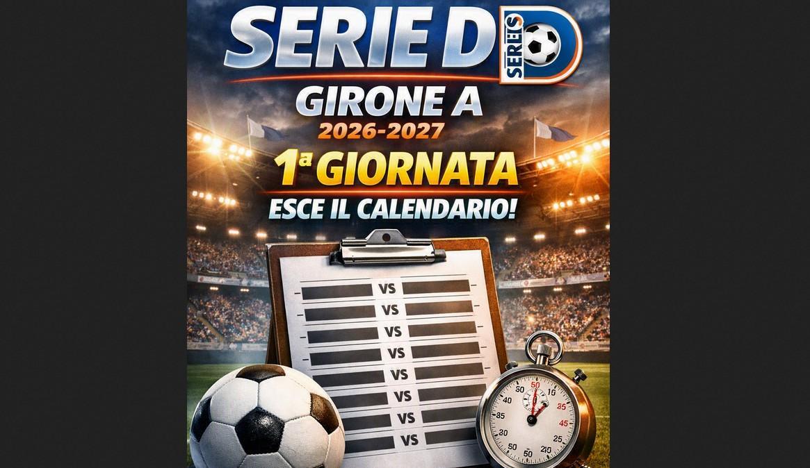 Serie D 2026-2027: ecco la 1° giornata del girone A