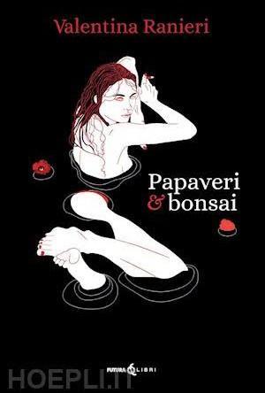 Sabato 26 al "Museo regionale della ceramica" di Deruta la presentazione del libro "Papaveri e bonsai" di Valentina Ranieri