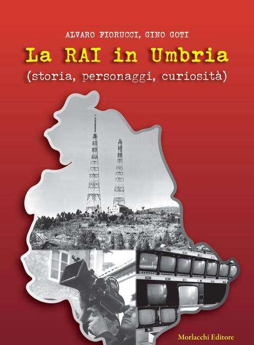 "La Rai in Umbria": in un libro di Gino Goti e Alvaro Fiorucci ben 60 anni di storia e 110 personaggi