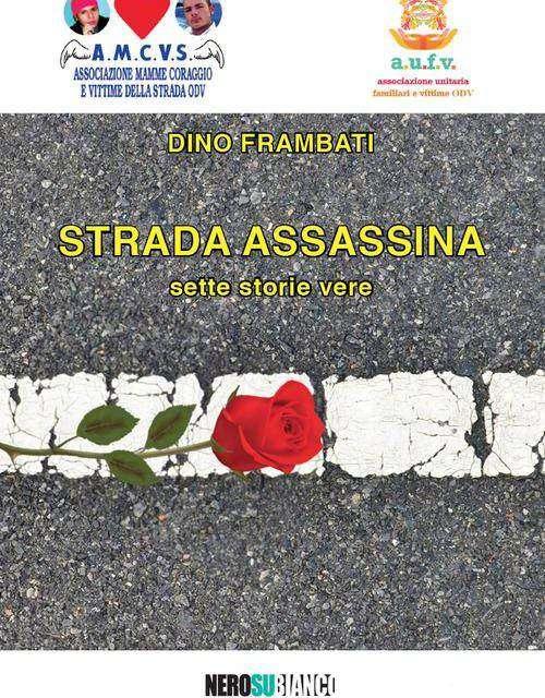 "Strada assassina" è il libro di Dino Frambati che racconta le storie di sette vittime della strada