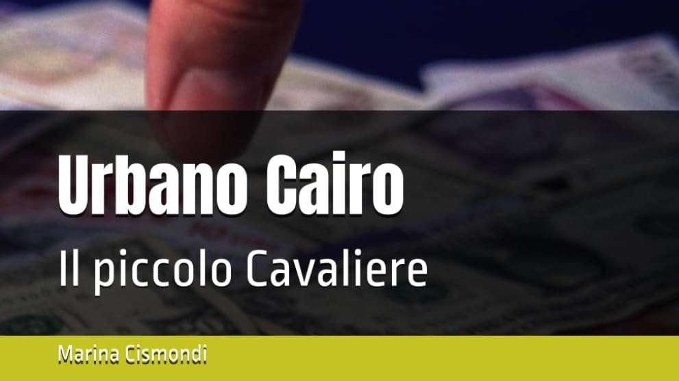 La penna fuori dal coro di Marina Cismondi: “Urbano Cairo: il piccolo cavaliere”