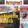 PRIMA PAGINA – Tuttosport: "«Aspetto Kolo!»"