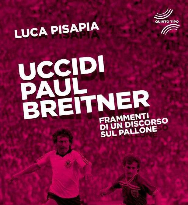 Uccidi Paul Breitner. Frammenti di un discorso sul pallone
