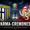 LIVE COPPA ITALIA | PARMA-CREMONESE: (0-2) RISULTATO FINALE