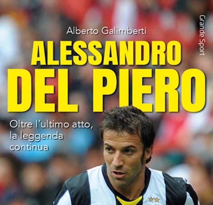 Del Piero, il libro di Alberto Galimberti racconta la leggenda bianconera: sei nuovi capitoli e aneddoti inediti
