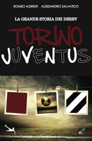 E' uscito "La grande storia dei derby", il racconto di Torino-Juventus