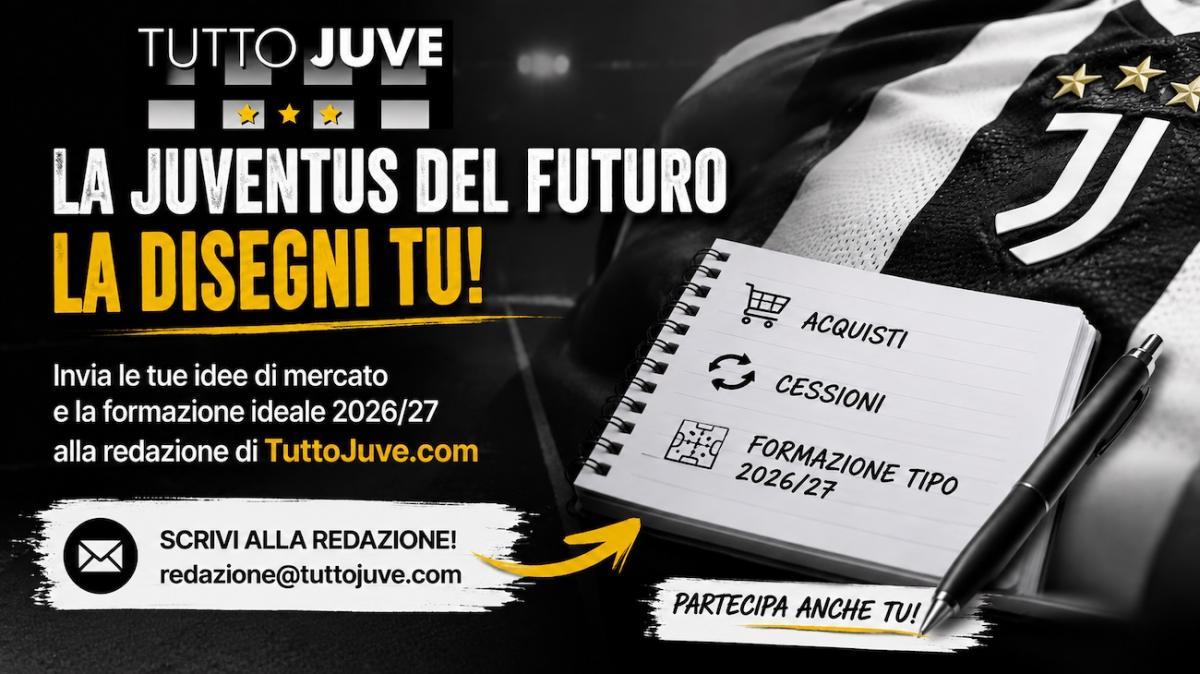 Calciomercato Juventus 2026/27, le proposte dei tifosi alla società: acquisti, cessioni e formazione ideale. Dite la vostra!
