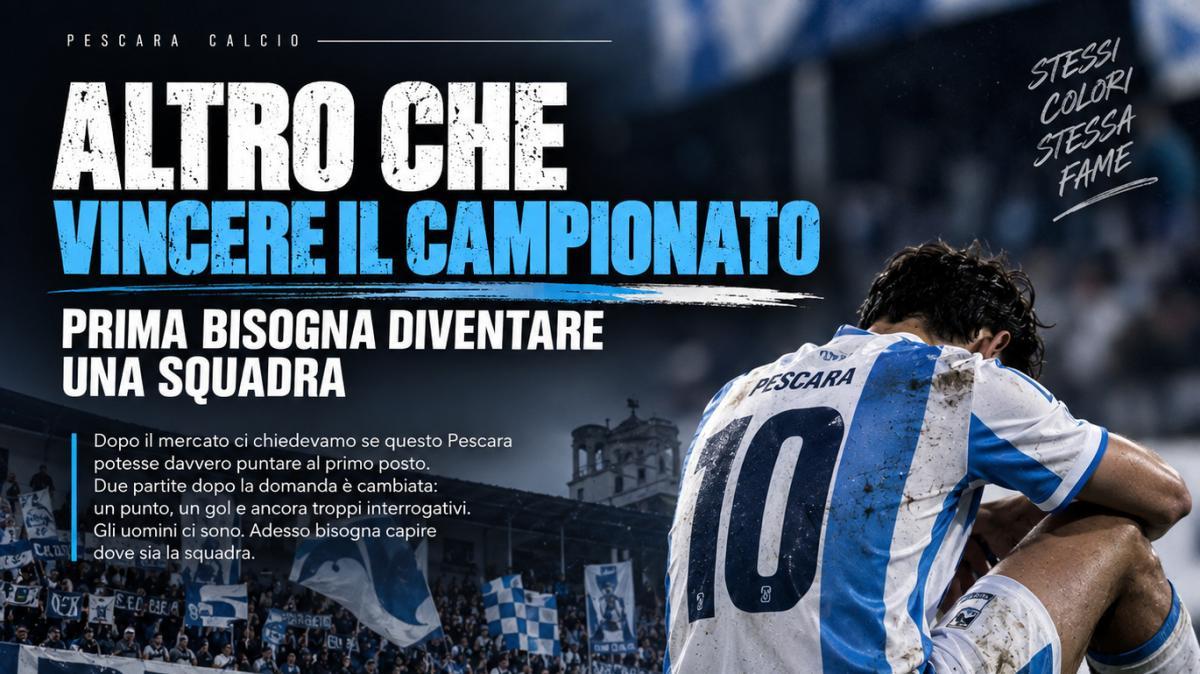 PESCARA, ALTRO CHE VINCERE IL CAMPIONATO: PRIMA BISOGNA DIVENTARE UNA SQUADRA