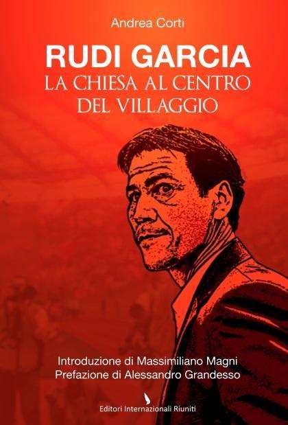 Rudi Garcia. La chiesa al centro del villaggio: Andrea Corti racconta il tecnico francese. FOTO!